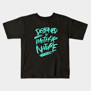 Designed By Mother Nature Quote Motivational Inspirational Kids T-Shirt